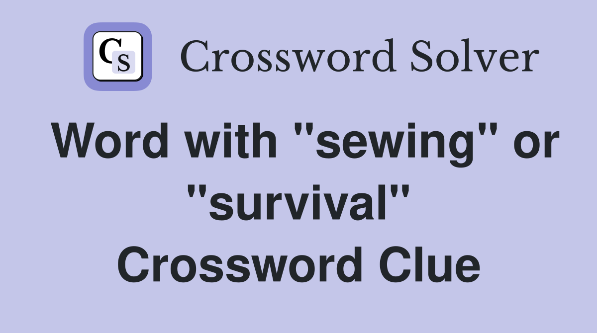 Word with "sewing" or "survival" Crossword Clue