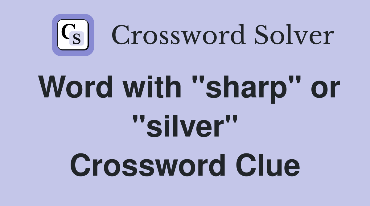 Word with "sharp" or "silver" Crossword Clue