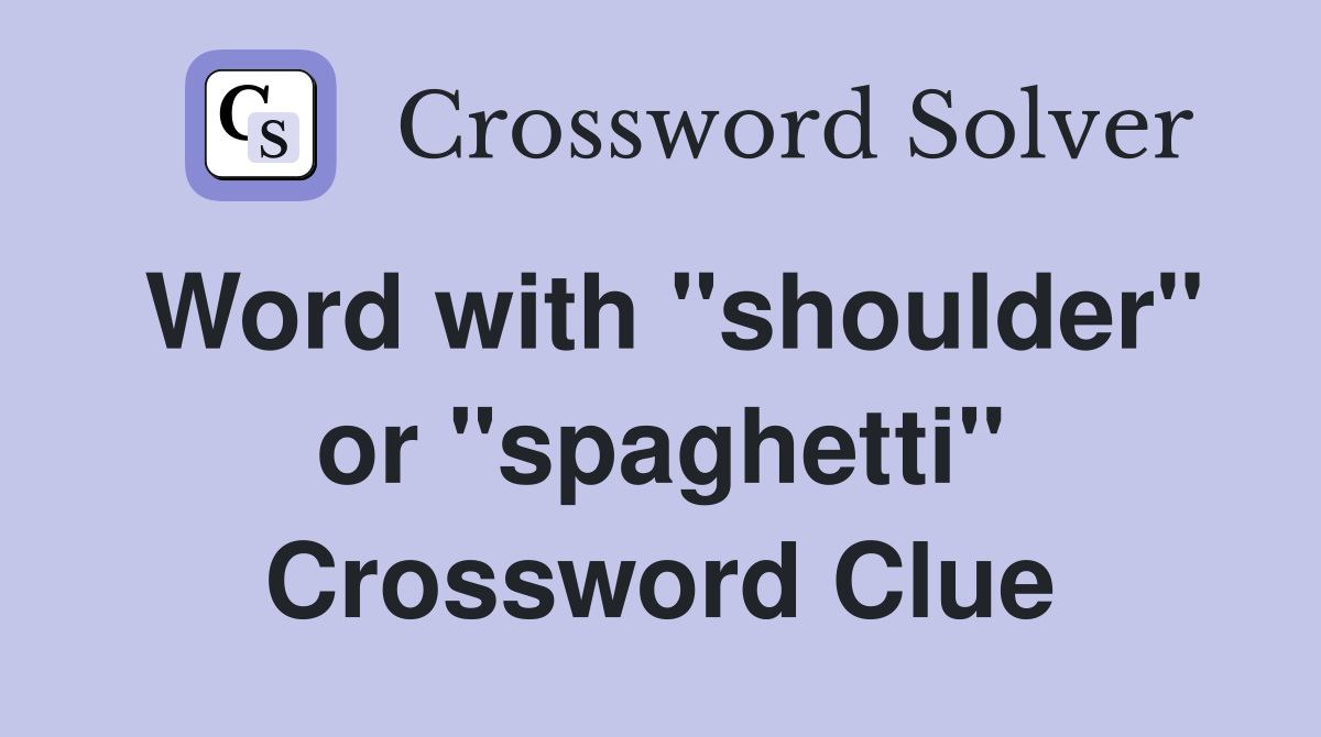 Word with "shoulder" or "spaghetti" Crossword Clue