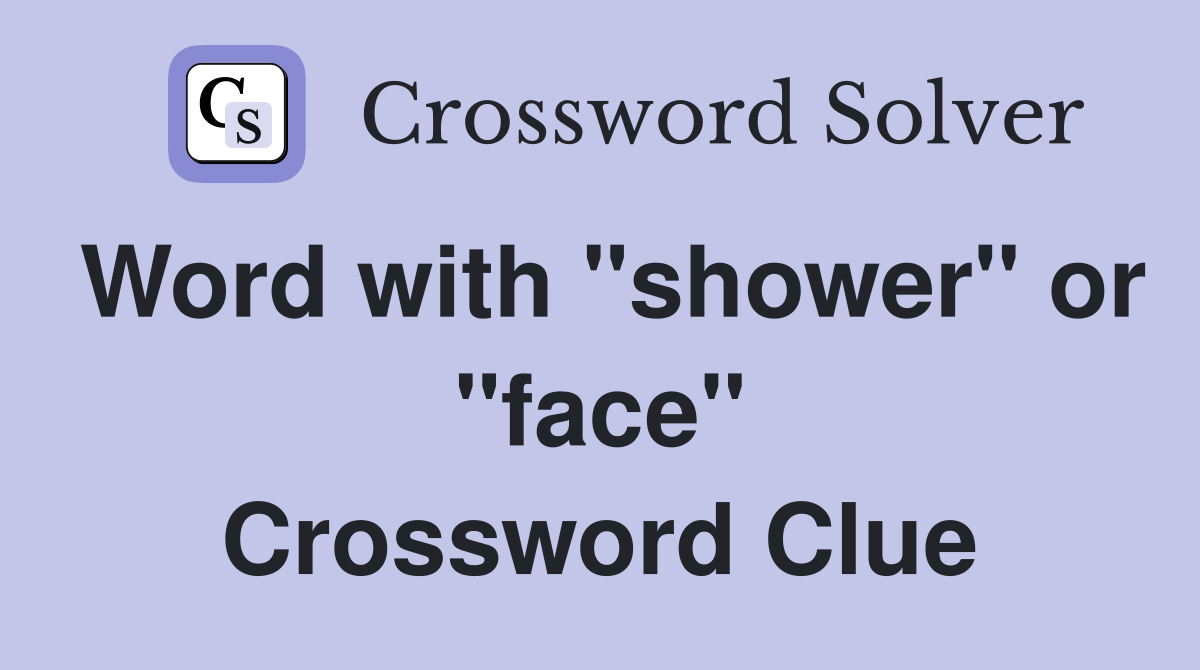 Word with "shower" or "face" Crossword Clue