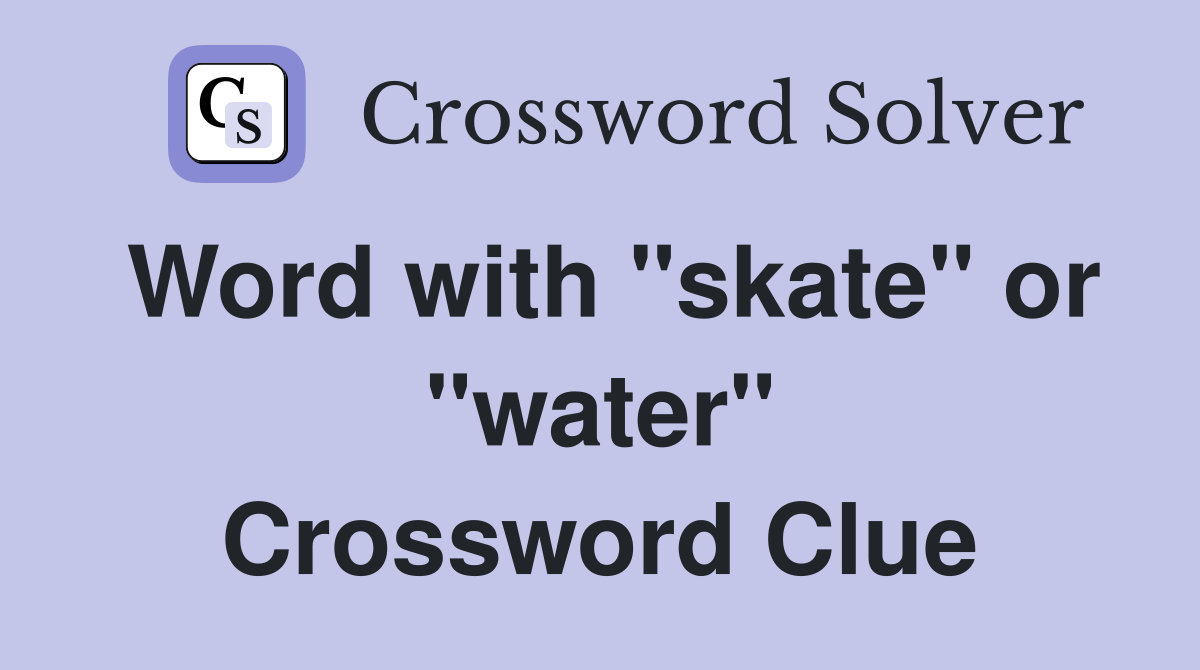 Word with "skate" or "water" Crossword Clue