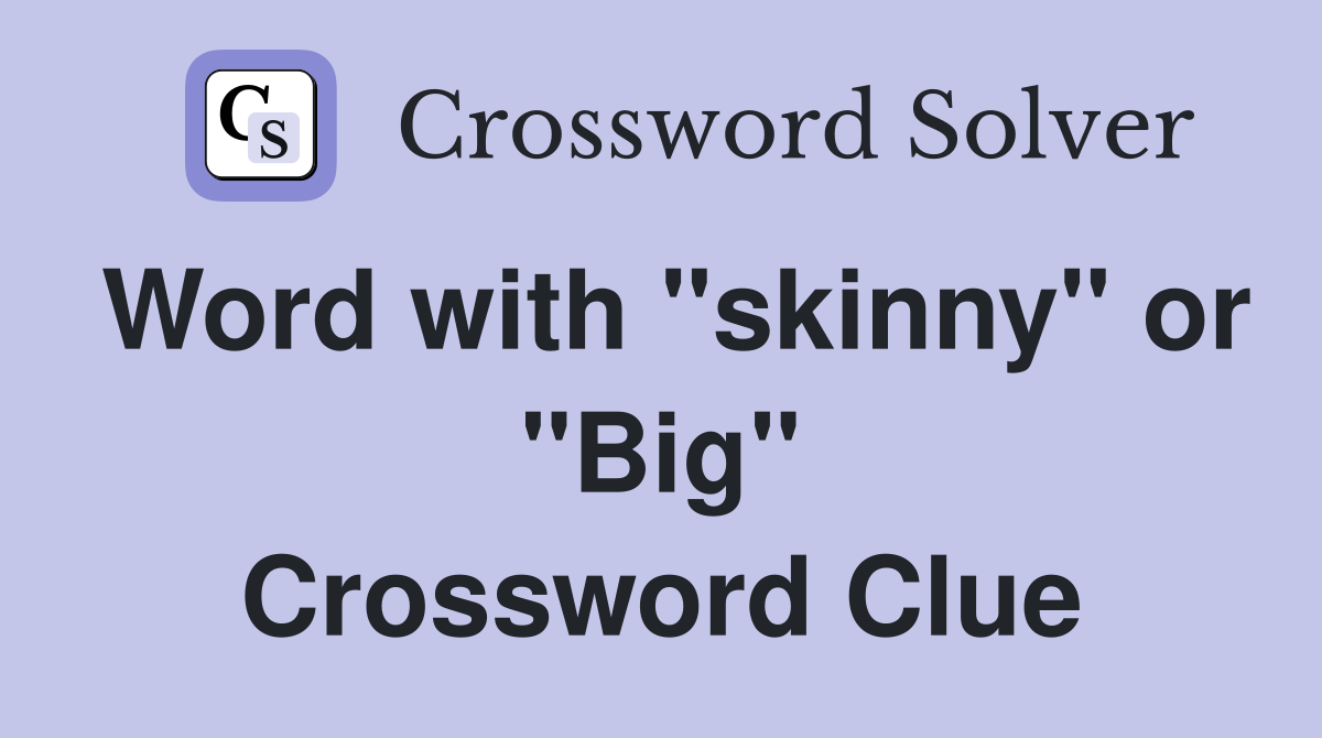 Word with "skinny" or "Big" Crossword Clue