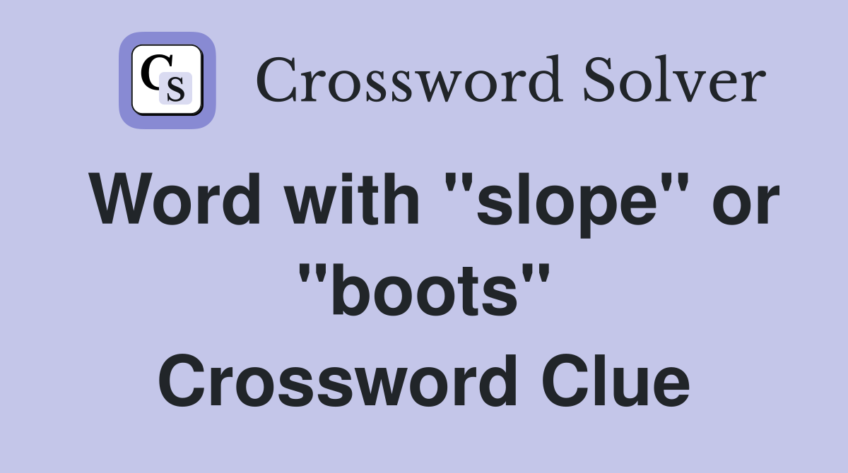Word with "slope" or "boots" Crossword Clue