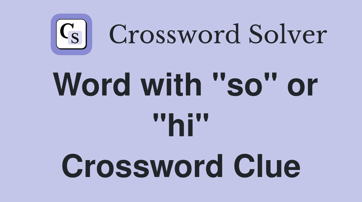 Word with "so" or "hi" Crossword Clue