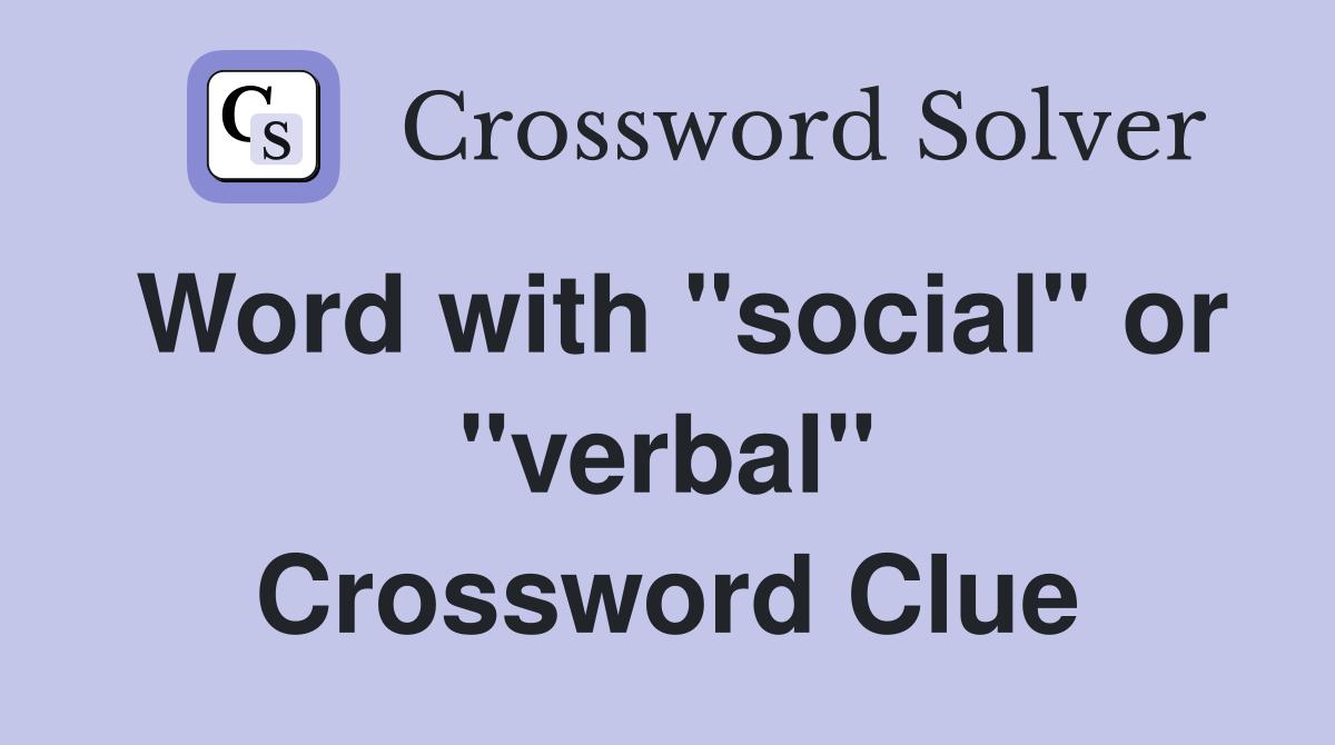 Word with "social" or "verbal" Crossword Clue