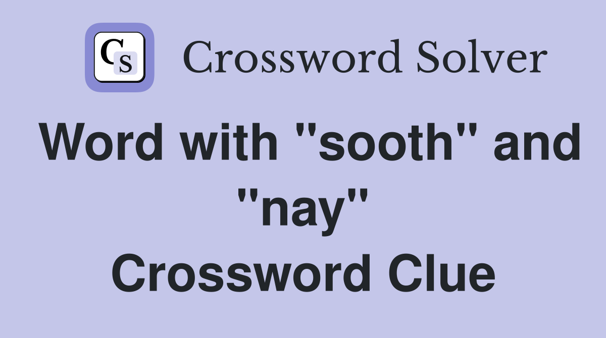 Word with "sooth" and "nay" Crossword Clue