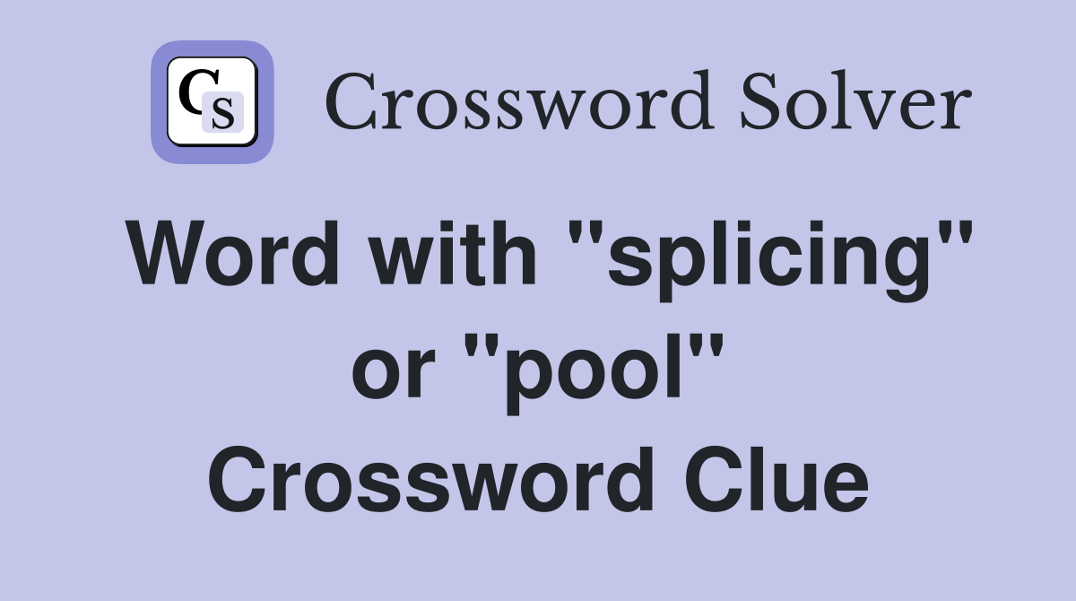 Word with "splicing" or "pool" Crossword Clue