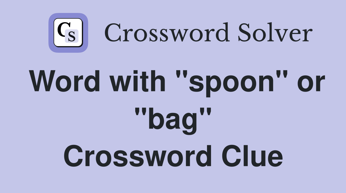 Word with "spoon" or "bag" Crossword Clue
