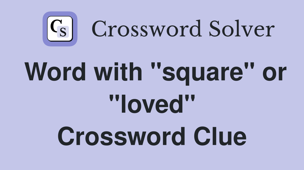 Word with "square" or "loved" Crossword Clue