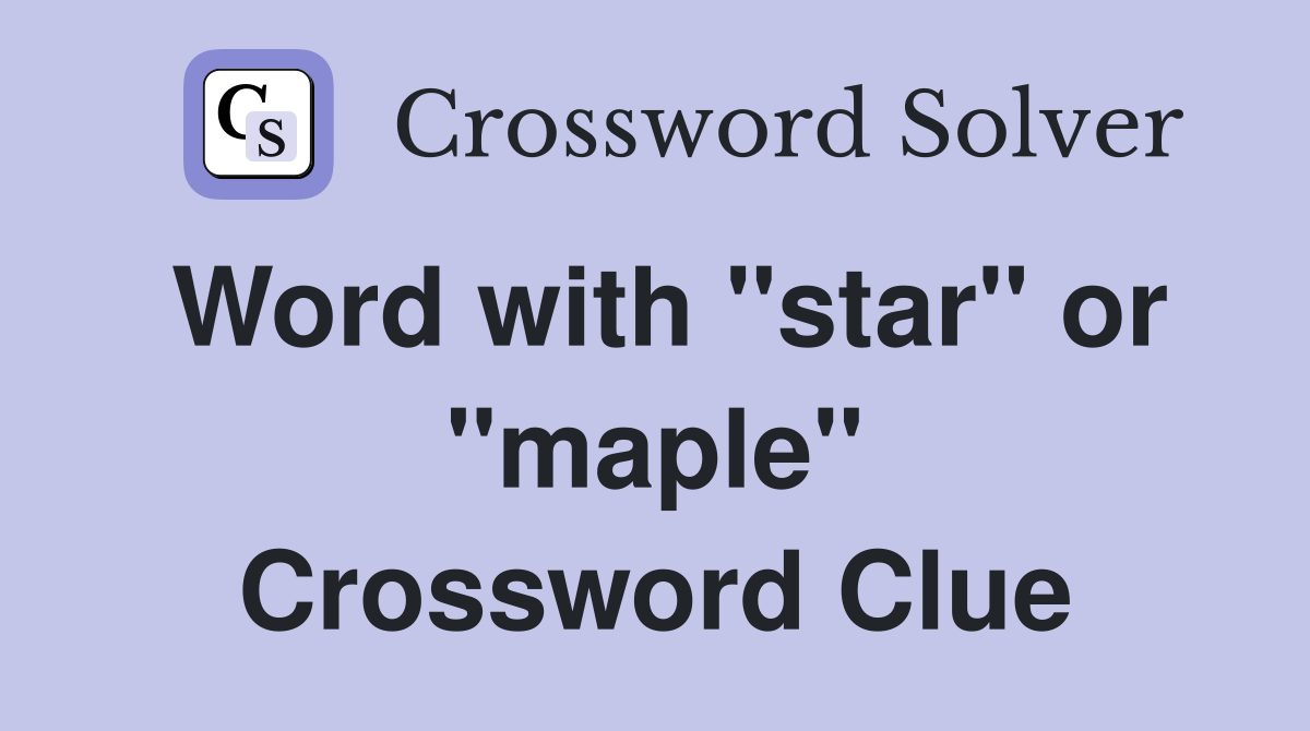 Word with "star" or "maple" Crossword Clue