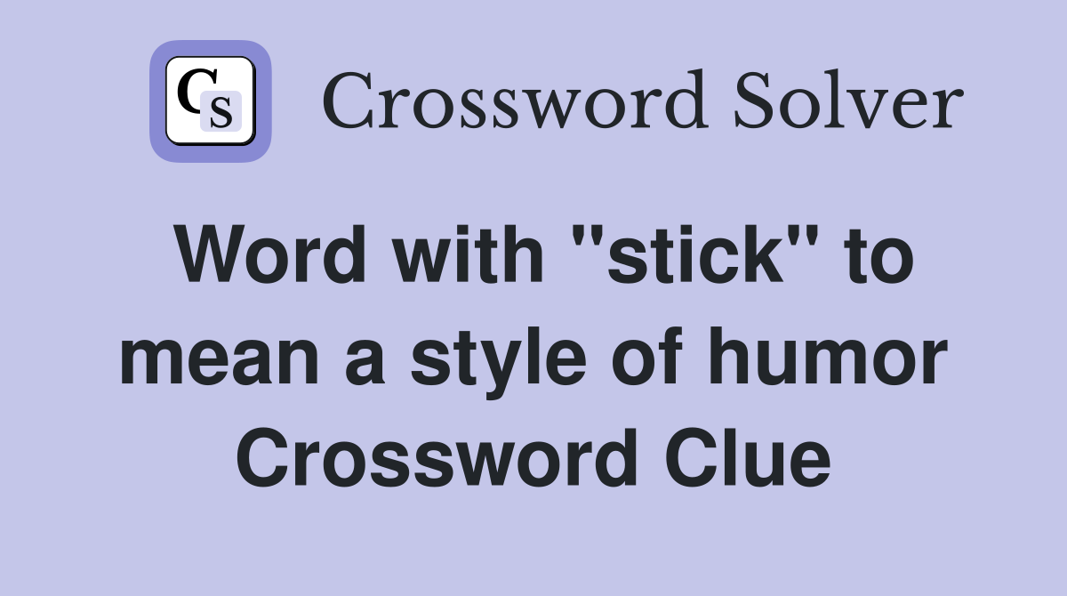 Word with "stick" to mean a style of humor Crossword Clue