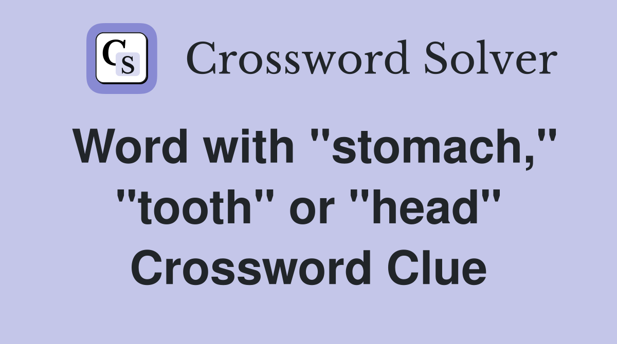Word with "stomach," "tooth" or "head" Crossword Clue