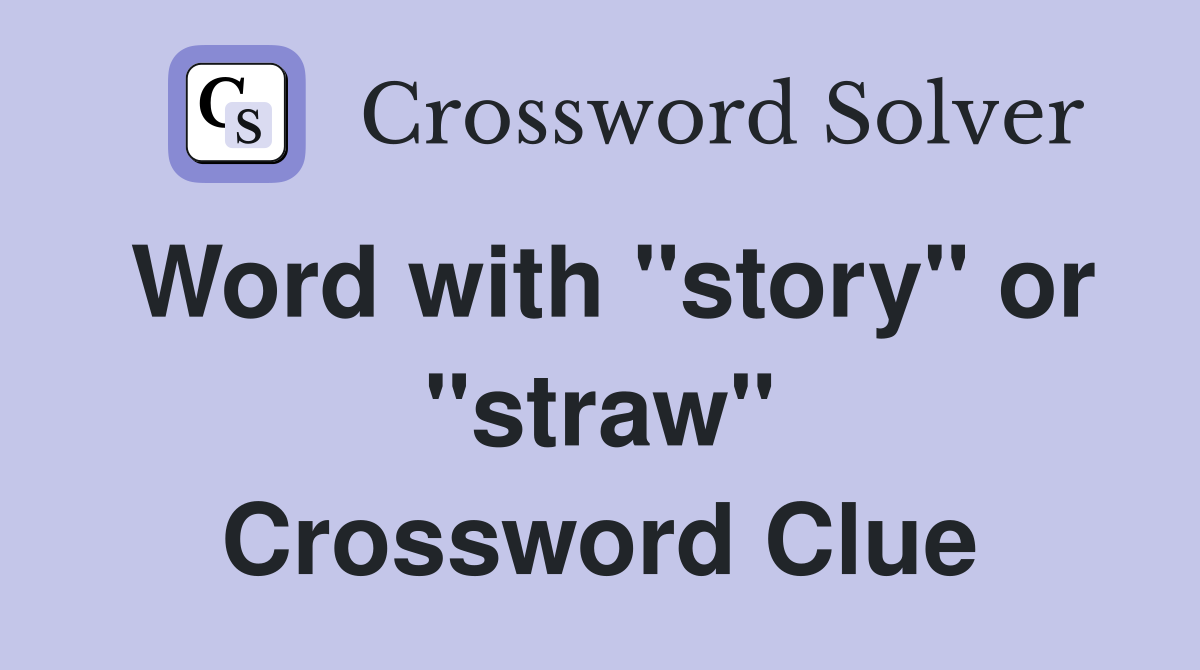 Word with "story" or "straw" Crossword Clue