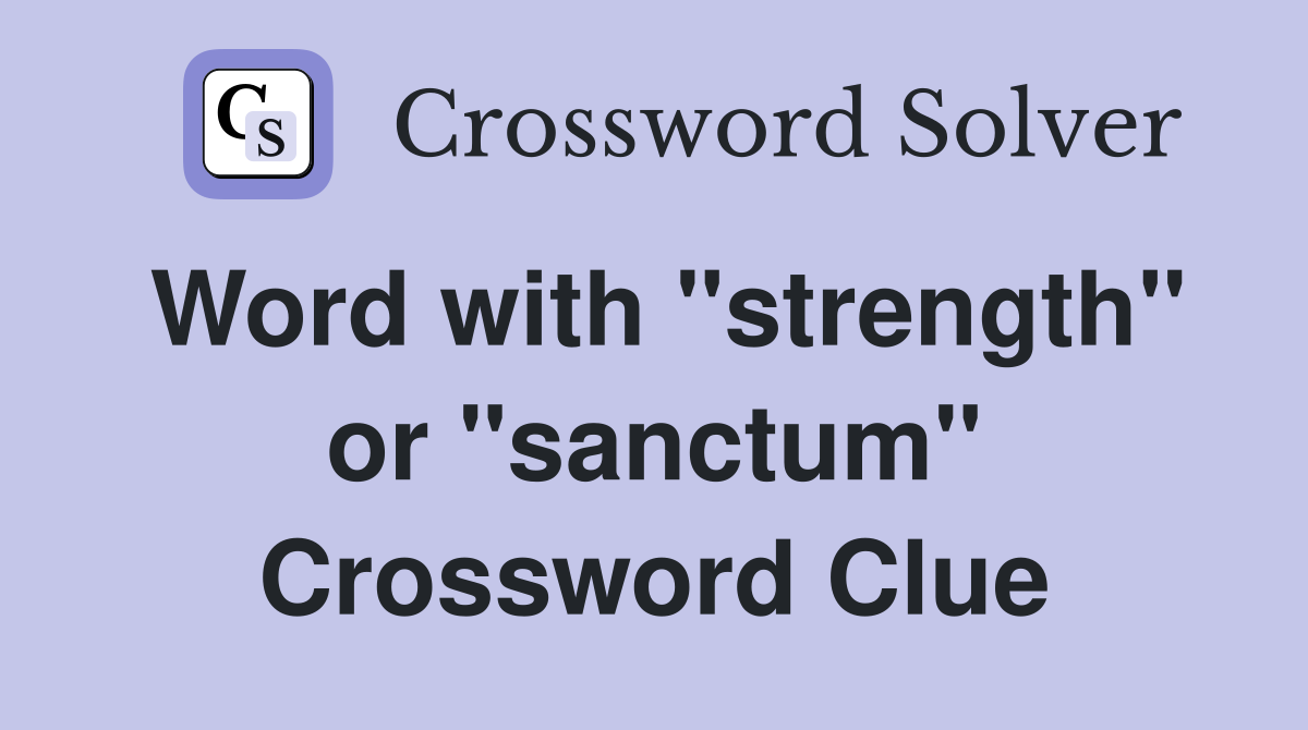Word with "strength" or "sanctum" Crossword Clue