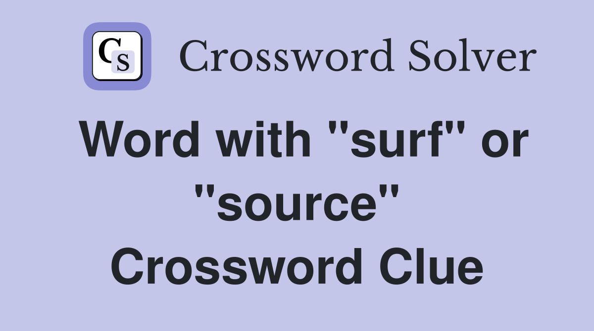 Word with "surf" or "source" Crossword Clue