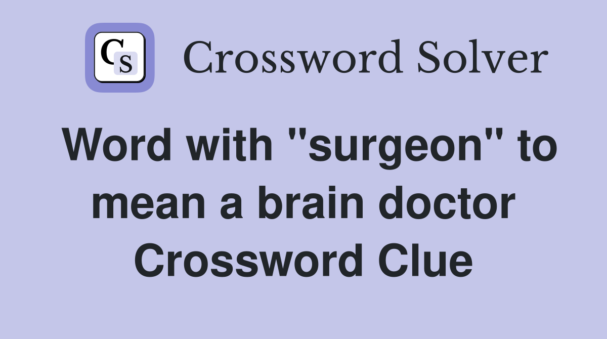 Word with "surgeon" to mean a brain doctor Crossword Clue