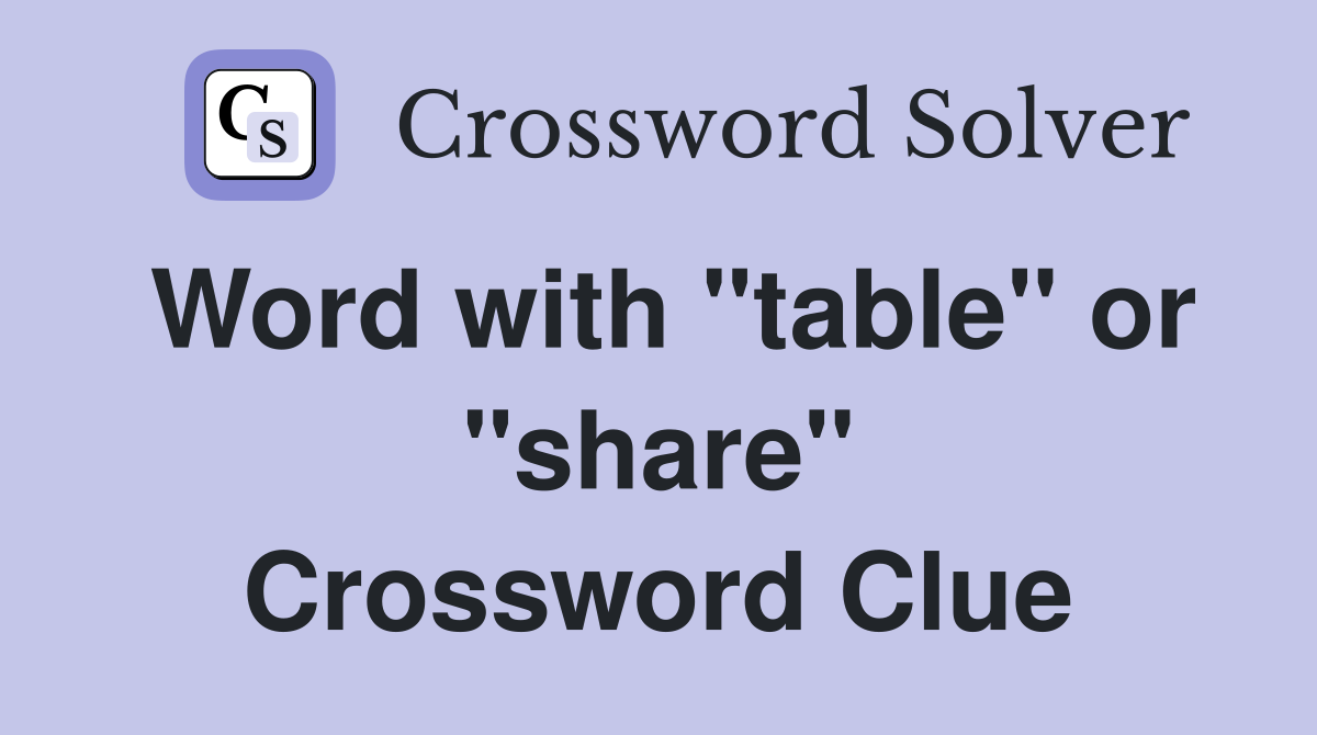 Word with "table" or "share" Crossword Clue