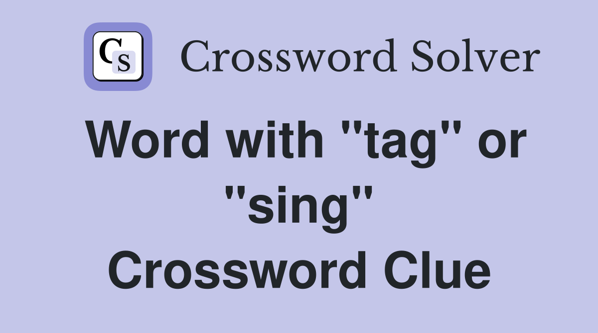 Word with "tag" or "sing" Crossword Clue