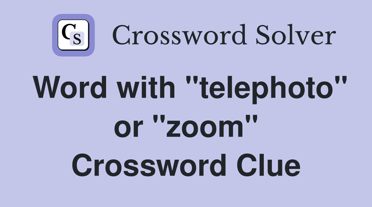 Word with "telephoto" or "zoom" Crossword Clue