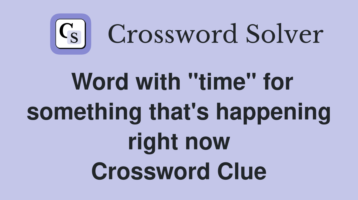Word with "time" for something that's happening right now Crossword Clue