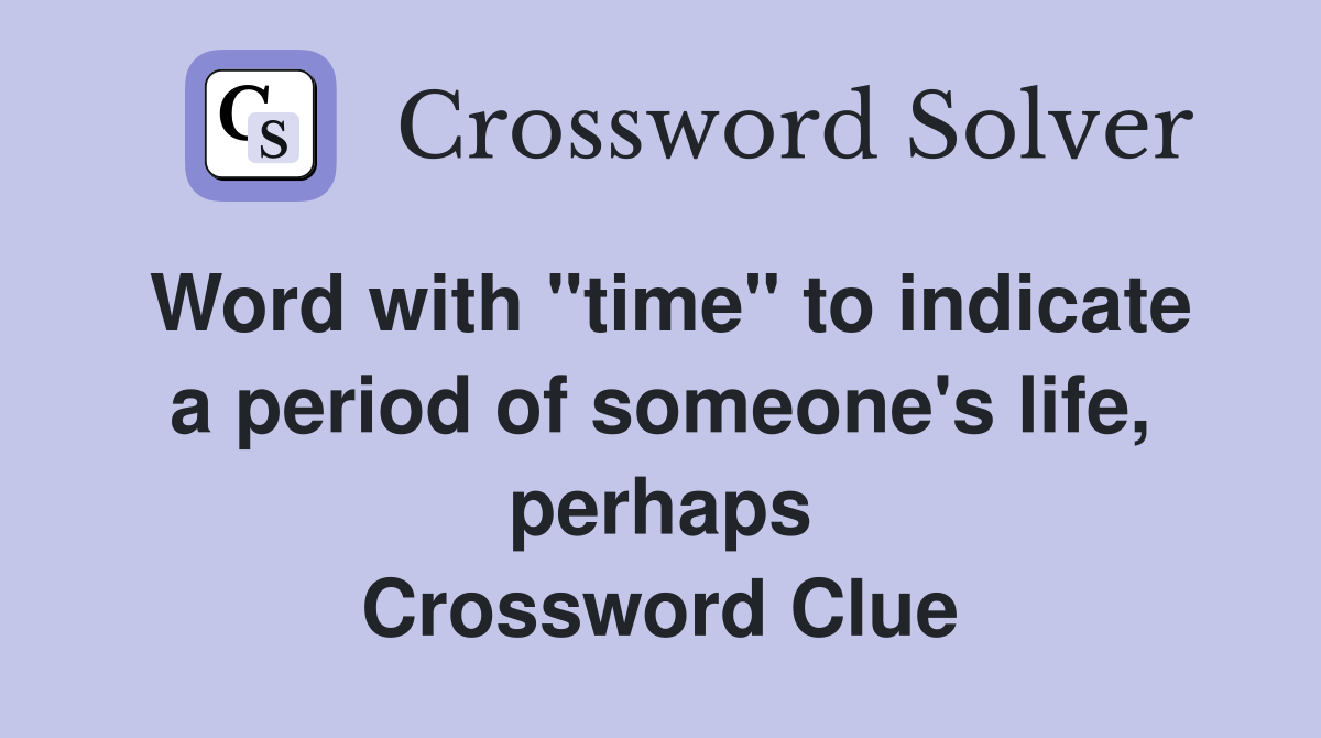 Word with "time" to indicate a period of someone's life, perhaps Crossword Clue