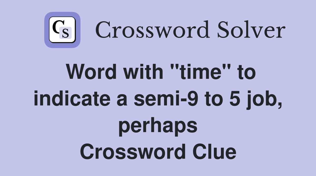 Word with "time" to indicate a semi-9 to 5 job, perhaps Crossword Clue