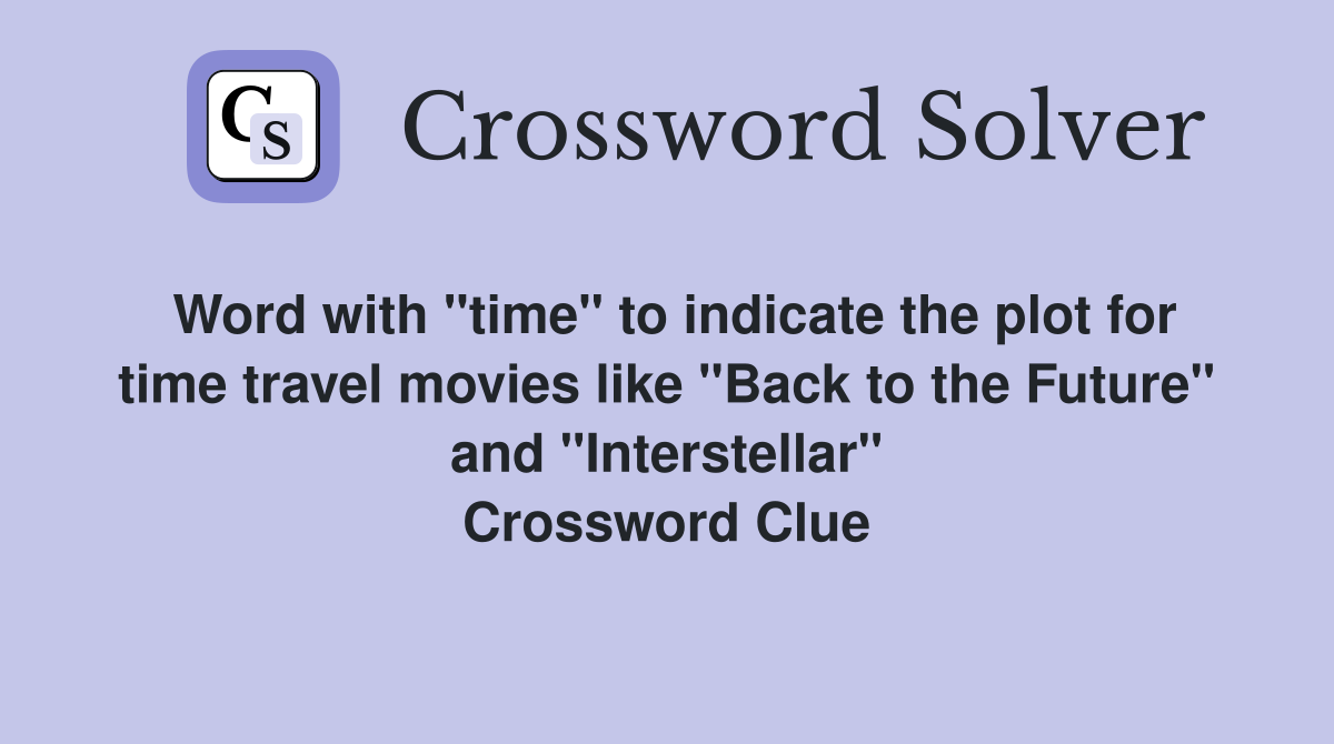 Word with "time" to indicate the plot for time travel movies like "Back to the Future" and "Interstellar" Crossword Clue