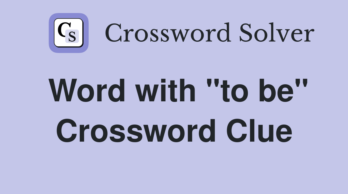 Word with "to be" Crossword Clue
