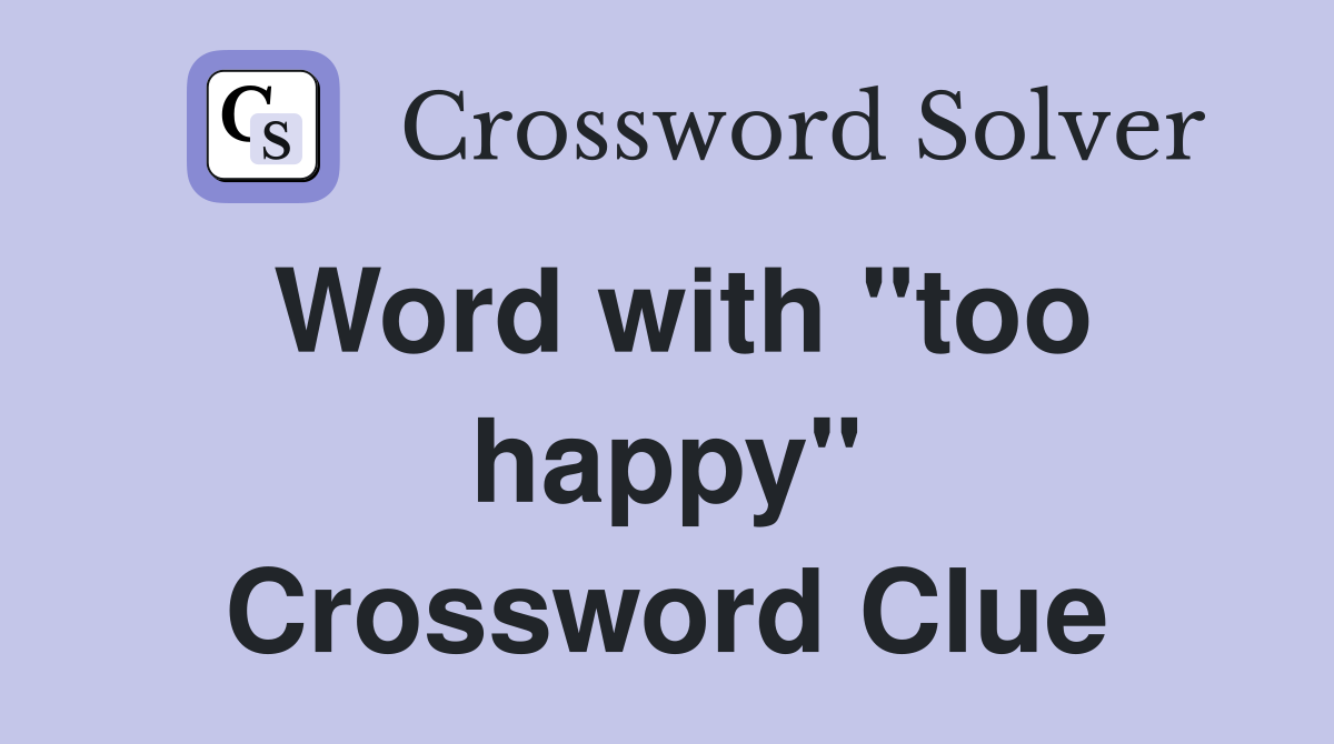 Word with "too happy" Crossword Clue