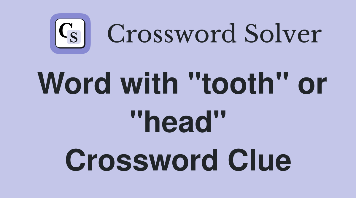 Word with "tooth" or "head" Crossword Clue