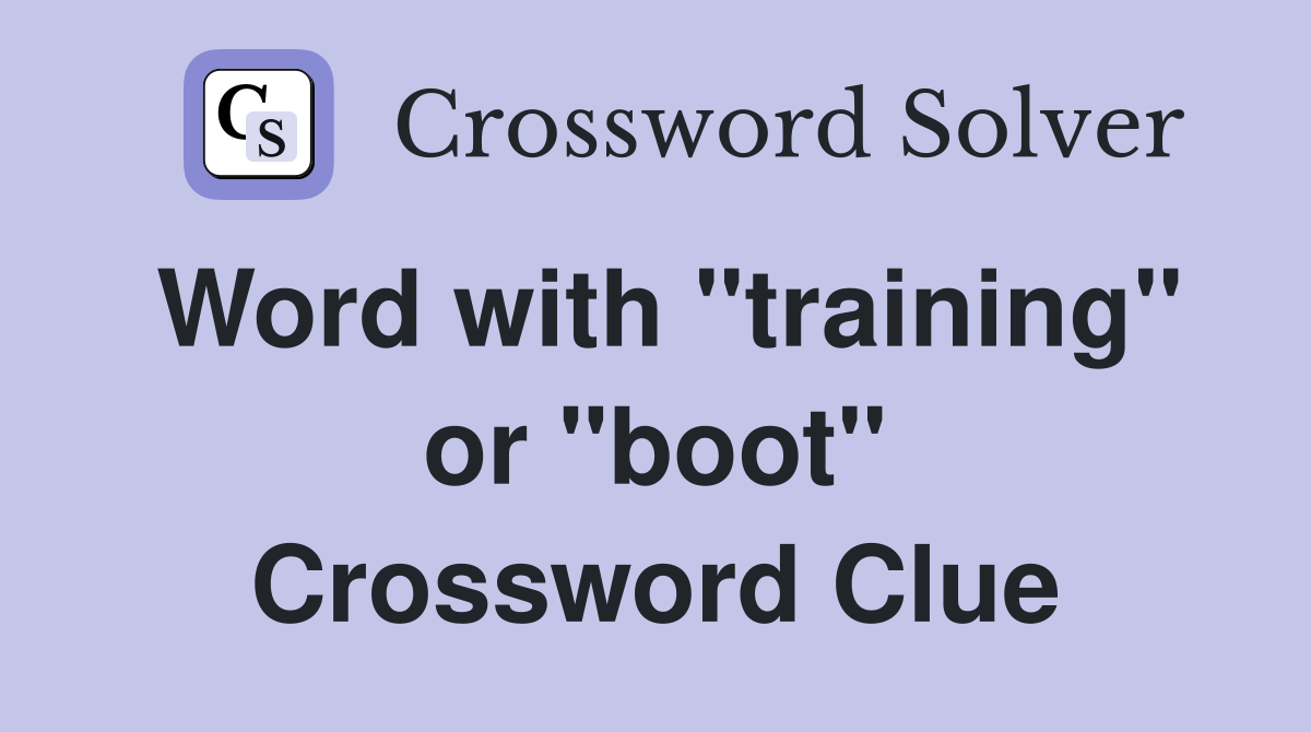 Word with "training" or "boot" Crossword Clue