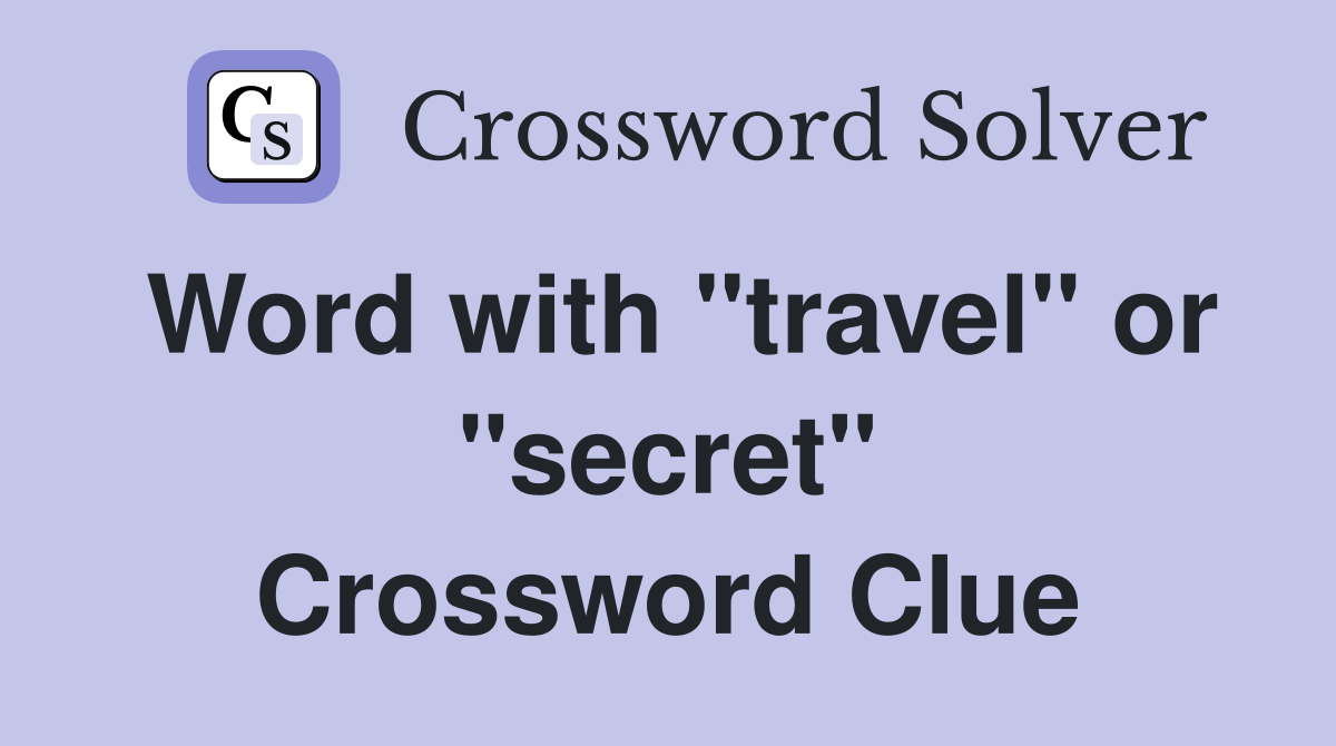 Word with "travel" or "secret" Crossword Clue