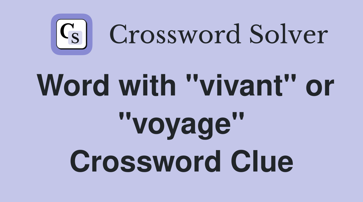Word with "vivant" or "voyage" Crossword Clue