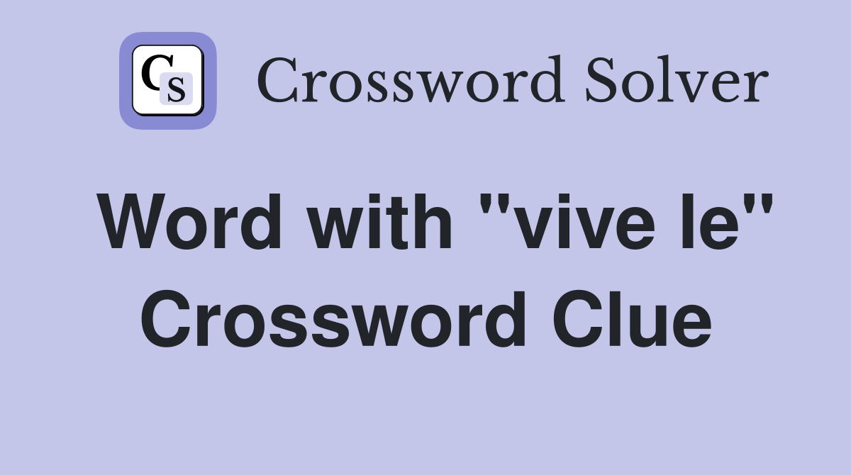 Word with "vive le" Crossword Clue