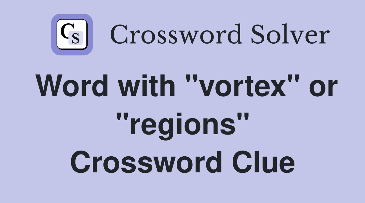 Word with "vortex" or "regions" Crossword Clue