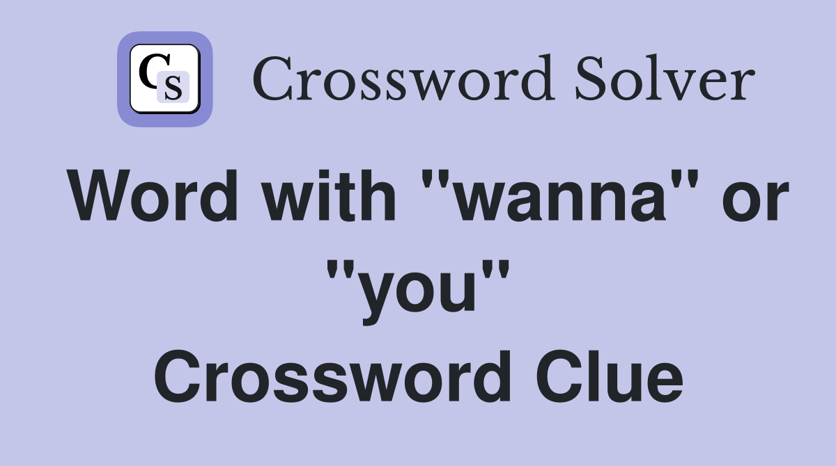 Word with "wanna" or "you" Crossword Clue