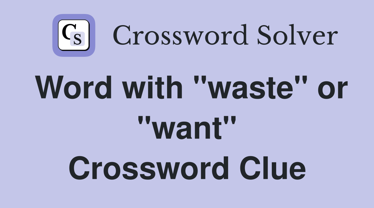 Word with "waste" or "want" Crossword Clue