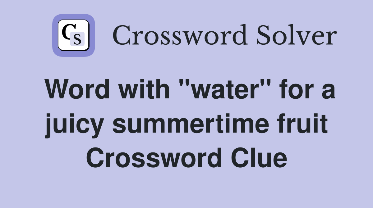 Word with "water" for a juicy summertime fruit Crossword Clue
