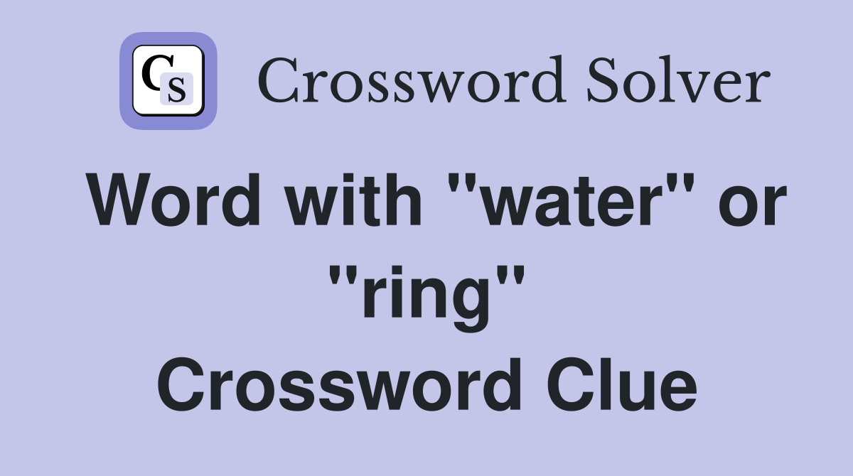 Word with "water" or "ring" Crossword Clue