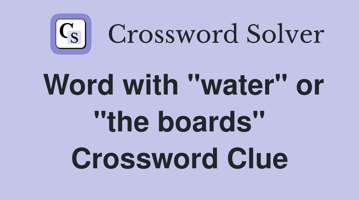 Word with "water" or "the boards" Crossword Clue