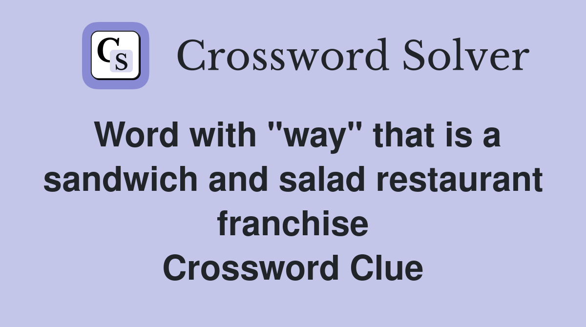 Word with "way" that is a sandwich and salad restaurant franchise Crossword Clue