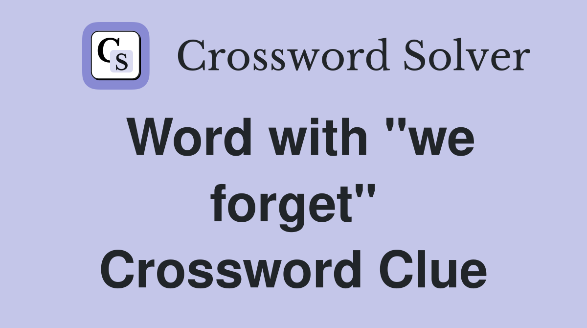 Word with "we forget" Crossword Clue