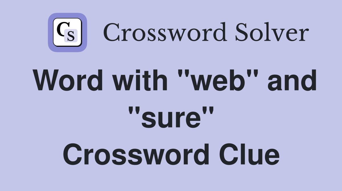 Word with "web" and "sure" Crossword Clue