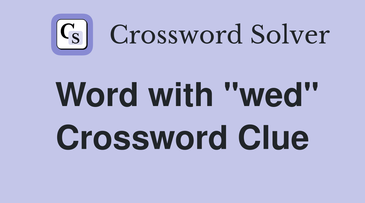 Word with "wed" Crossword Clue