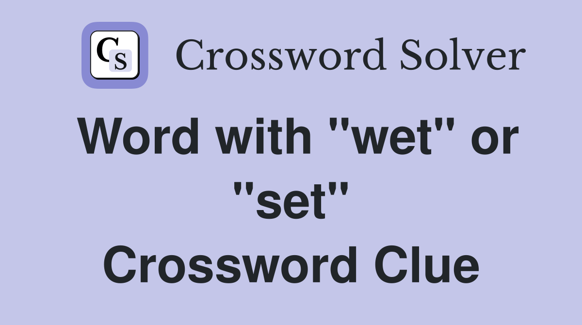 Word with "wet" or "set" Crossword Clue