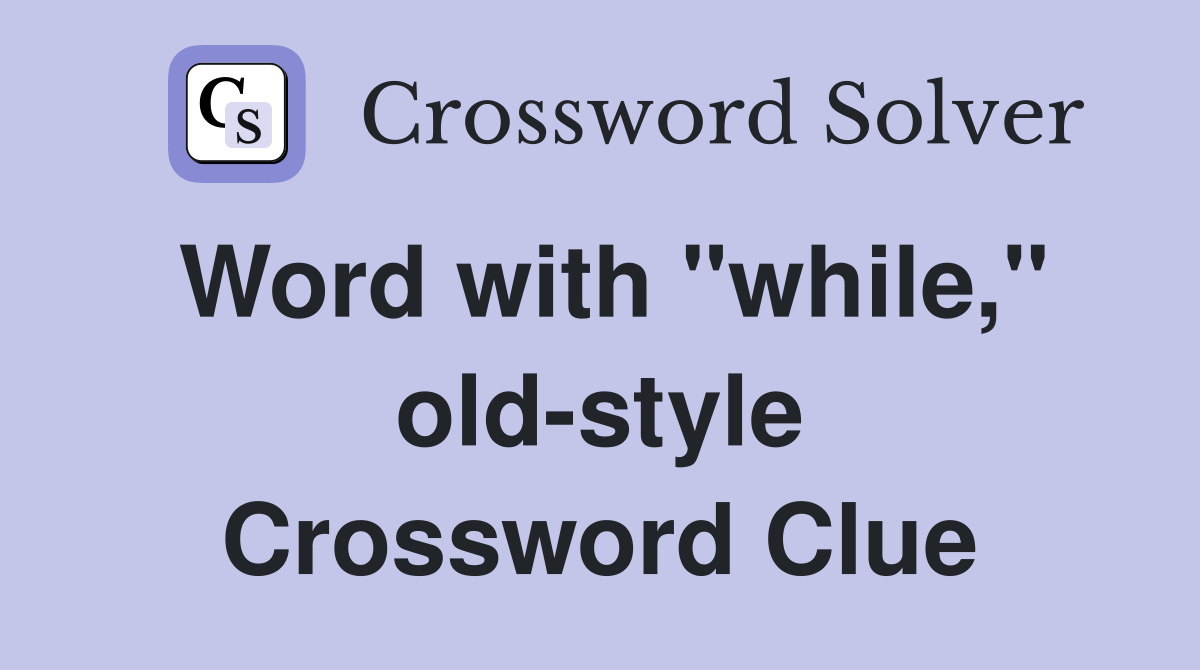 Word with "while," old-style Crossword Clue