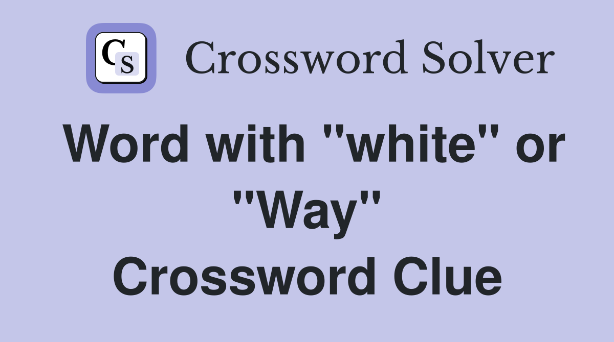 Word with "white" or "Way" Crossword Clue