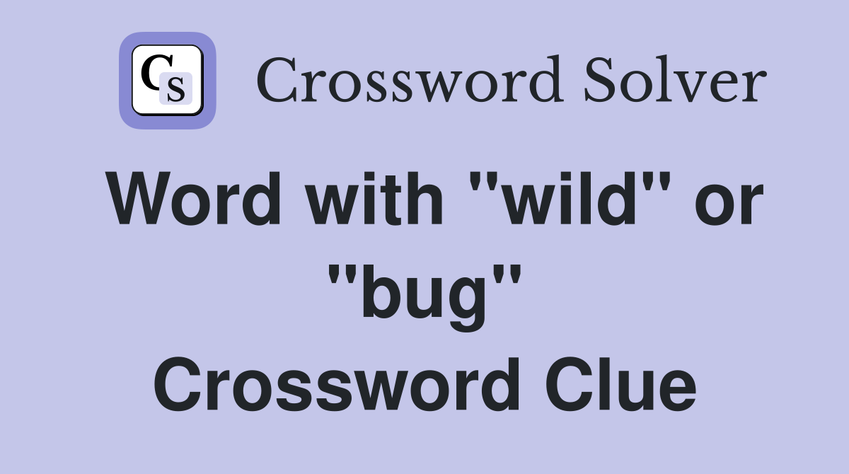 Word with "wild" or "bug" Crossword Clue