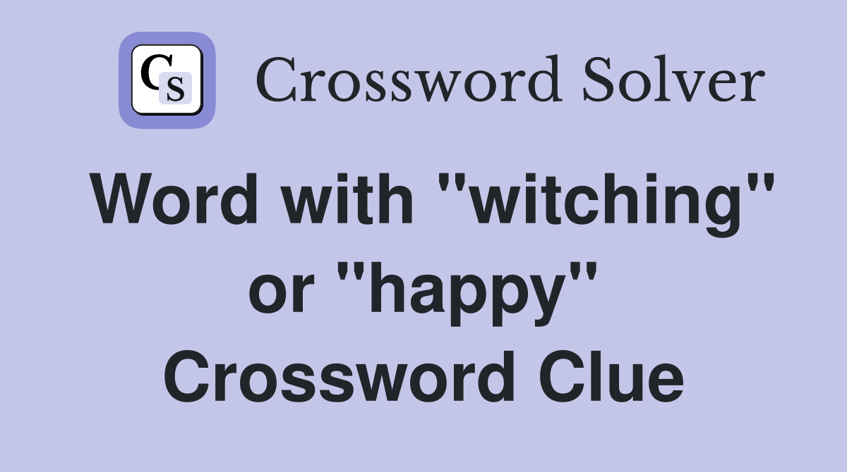 Word with "witching" or "happy" Crossword Clue