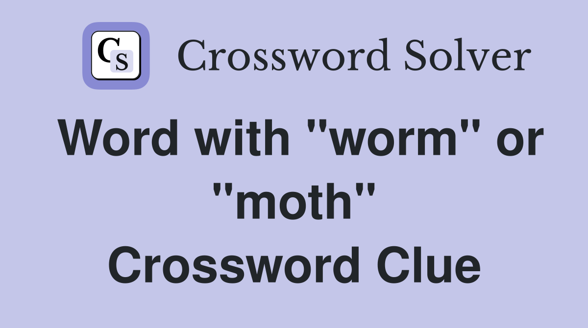 Word with "worm" or "moth" Crossword Clue